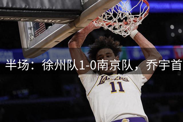 半场：徐州队1-0南京队，乔宇首开记录