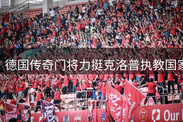 德国传奇门将力挺克洛普执教国家队 自曝考虑重出江湖