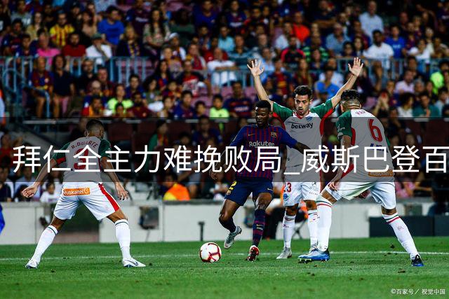 拜仁全主力难挽败局 威斯巴登百年庆典上演逆转好戏